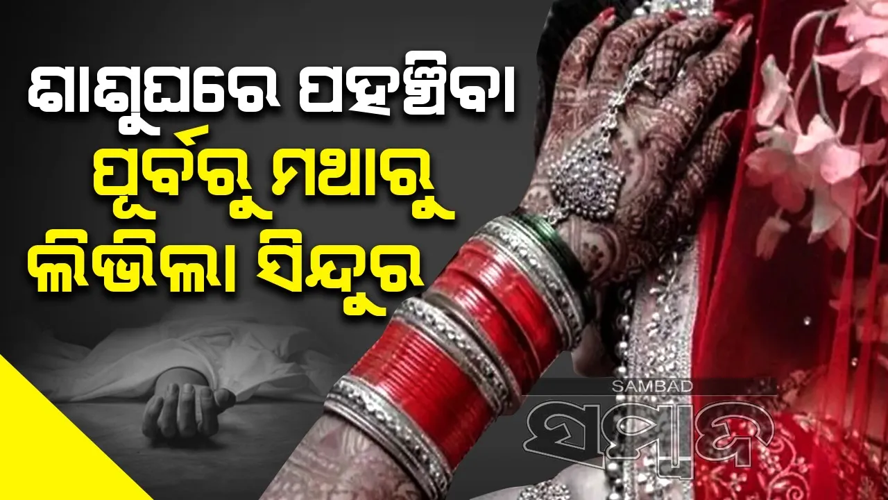  ବାହାଘର ପରେ ଶାଶୁଘରେ ପହଞ୍ଚିବା ପୂର୍ବରୁ ନବବଧୂଙ୍କ ମଥାରୁ ଲିଭିଲା ସିନ୍ଦୁର