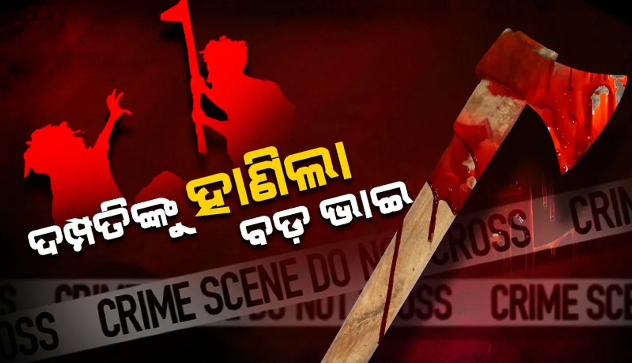  ଜମିଜମା ବିବାଦରୁ ଗଣ୍ଡଗୋଳ:  ସାନଭାଇ ଓ ତାଙ୍କ ସ୍ତ୍ରୀଙ୍କୁ ହାଣିଲା ବଡ଼