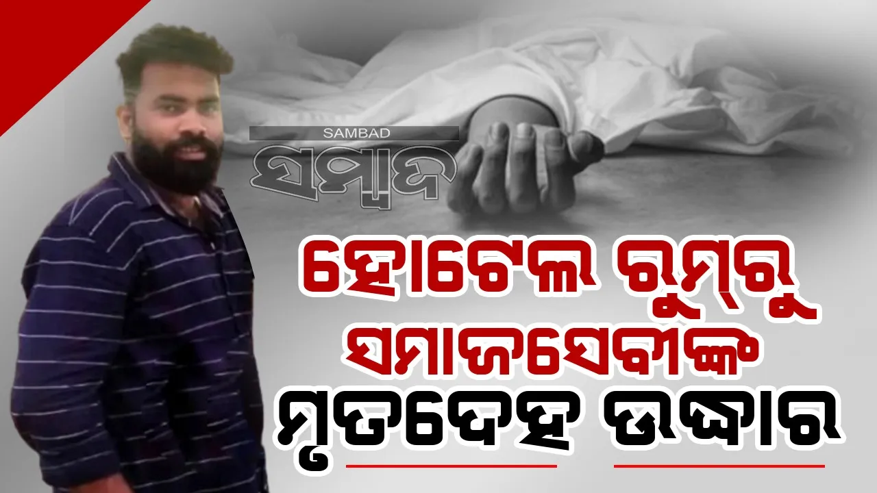 ସମାଜସେବୀଙ୍କ ମୃତଦେହ ଓୟୋ ହୋଟେଲରୁ ଉଦ୍ଧାର