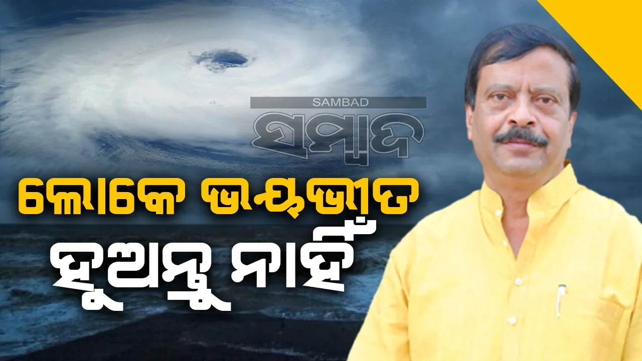  ବାତ୍ୟା ମୁକାବିଲା ପାଇଁ ସରକାର ପ୍ରସ୍ତୁତ ଅଛନ୍ତି: ମନ୍ତ୍ରୀ