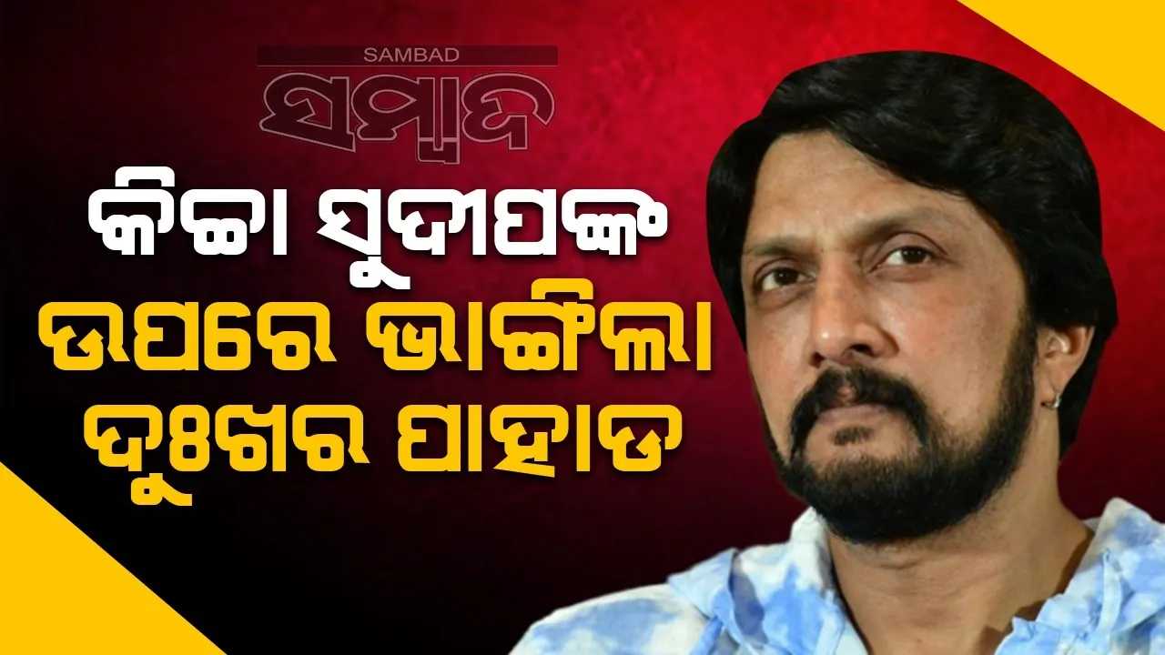  ସୁପରଷ୍ଟାର କିଚ୍ଚା ସୁଦୀପଙ୍କ ଉପରେ ଭାଙ୍ଗିଲା ଦୁଃଖର ପାହାଡ