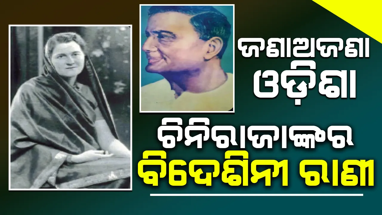  ଜଣାଅଜଣା ଓଡ଼ିଶା: ଚିନିରାଜାଙ୍କର  ବିଦେଶିନୀ ରାଣୀ