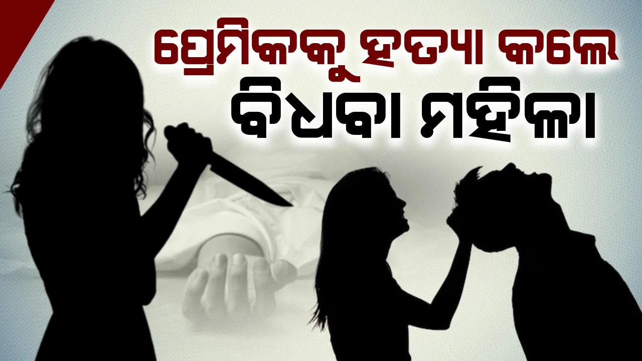  ମାଡ଼ ମାରୁଥିବାରୁ ପ୍ରେମିକକୁ ହତ୍ୟା କଲେ ବିଧବା ମହିଳା