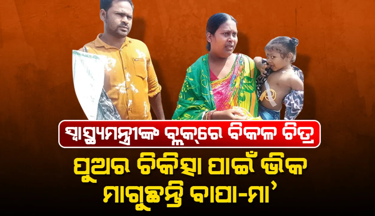  ସ୍ବାସ୍ଥ୍ୟ ମନ୍ତ୍ରୀଙ୍କ ବ୍ଲକ୍‌ରେ ବିକଳ ଚିତ୍ର: ପୁଅର ଚିକିତ୍ସା ପାଇଁ ଭିକ ମାଗୁଛନ୍ତି ବାପା-ମା’