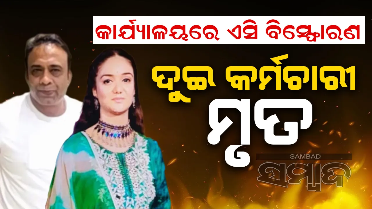  କାର୍ଯ୍ୟାଳୟରେ ଏସି ବିସ୍ଫୋରଣ ହେତୁ ଦୁଇ କର୍ମଚାରୀଙ୍କ ହେଲା ମୃତ୍ୟୁ