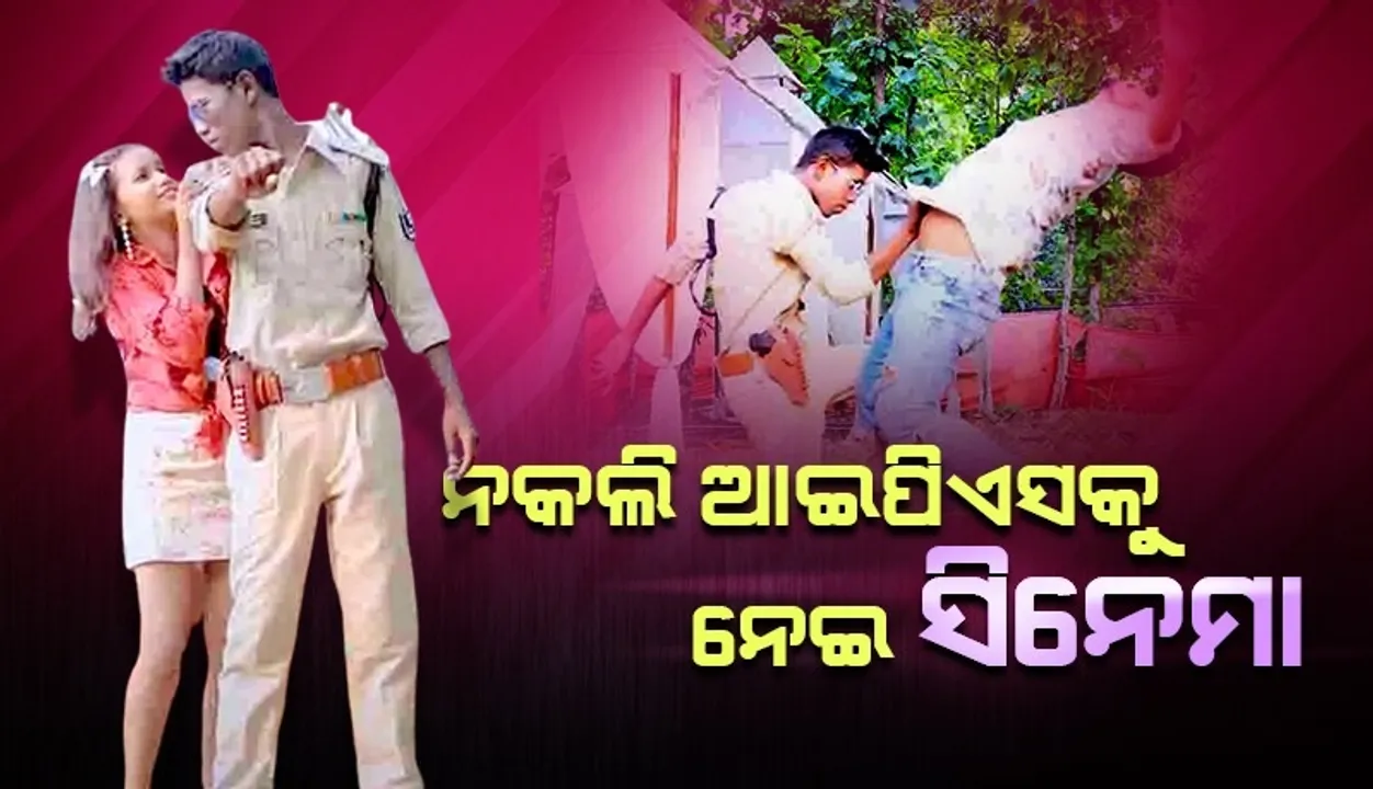  ନକଲି ଆଇପିଏସକୁ ନେଇ ତିଆରି ହୋଇଥିବା ସିନେମା ଖୁବଶୀଘ୍ର ହେବ ରିଲିଜ