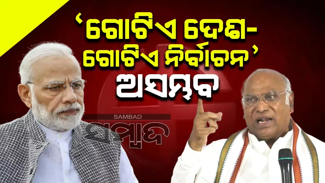  ‘ଗୋଟିଏ ଦେଶ-ଗୋଟିଏ ନିର୍ବାଚନ’ ଅସମ୍ଭବ: ଖଡଗେ