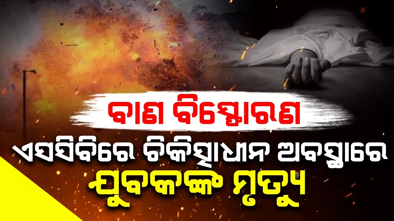  ପୁରୀରେ ବାଣ ବିସ୍ଫୋରଣ: ଚିକିତ୍ସାଧୀନ ଅବସ୍ଥାରେ ଏସସିବିରେ ଆଖି ବୁଜିଲେ ଯୁବକ