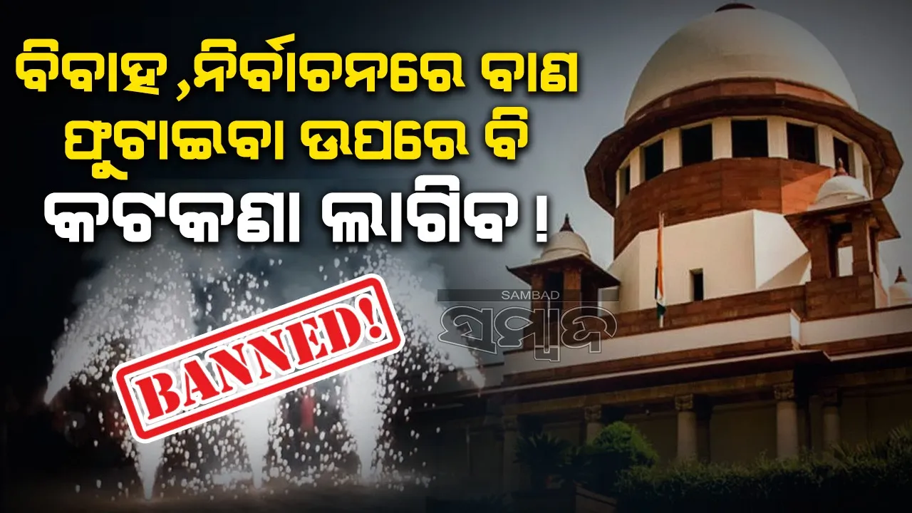  ବିବାହ, ନିର୍ବାଚନରେ ବାଣ ଫୁଟାଇବା ଉପରେ ବି କଟକଣା ଲାଗିବ !