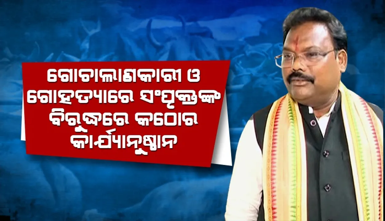  ଗୋଚାଲାଣକାରୀ ଓ ଗୋହତ୍ୟାରେ ସଂପୃକ୍ତଙ୍କ ବିରୁଦ୍ଧରେ କଠୋର କାର୍ଯ୍ୟାନୁଷ୍ଠାନ