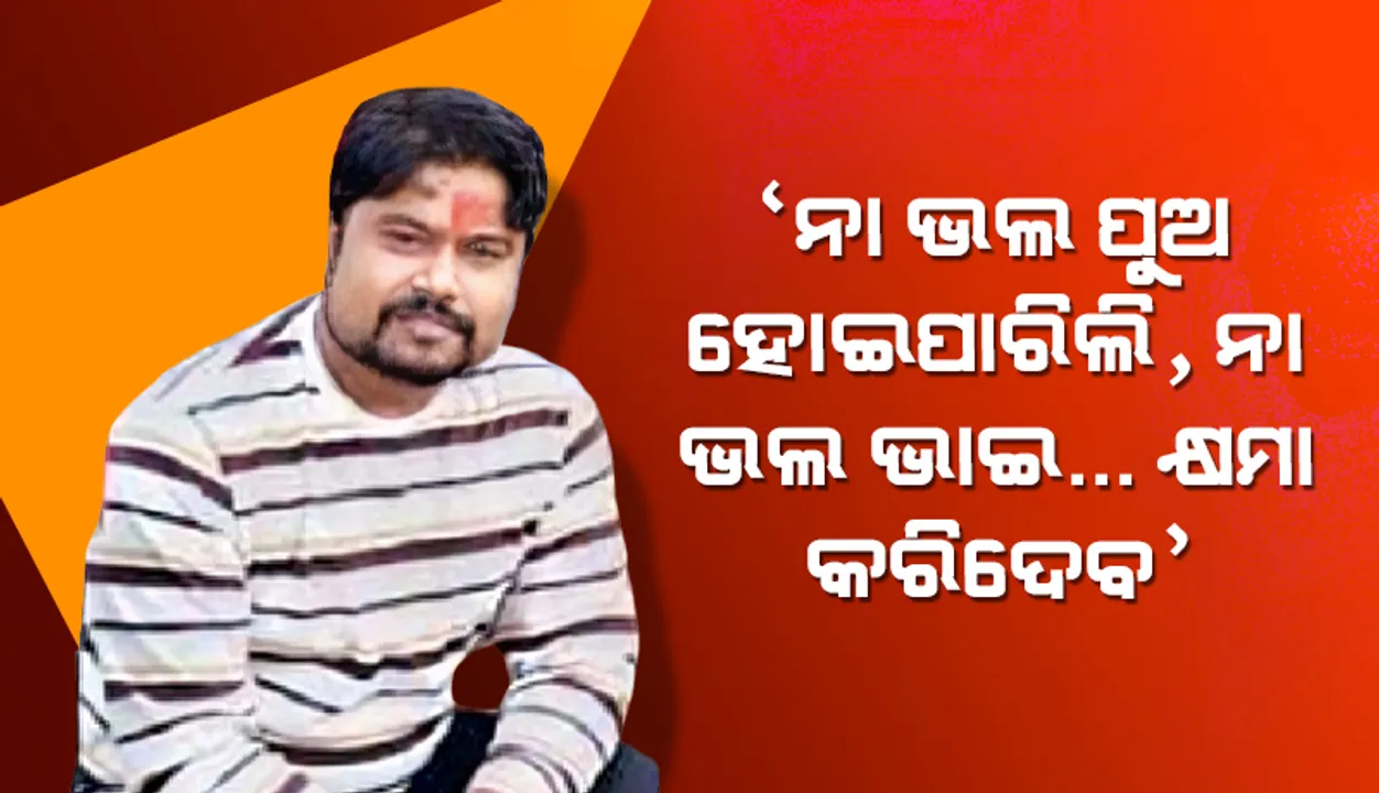  ‘ନା ଭଲ ପୁଅ ହୋଇପାରିଲି, ନା ଭଲ ଭାଇ... କ୍ଷମା କରିଦେବ’