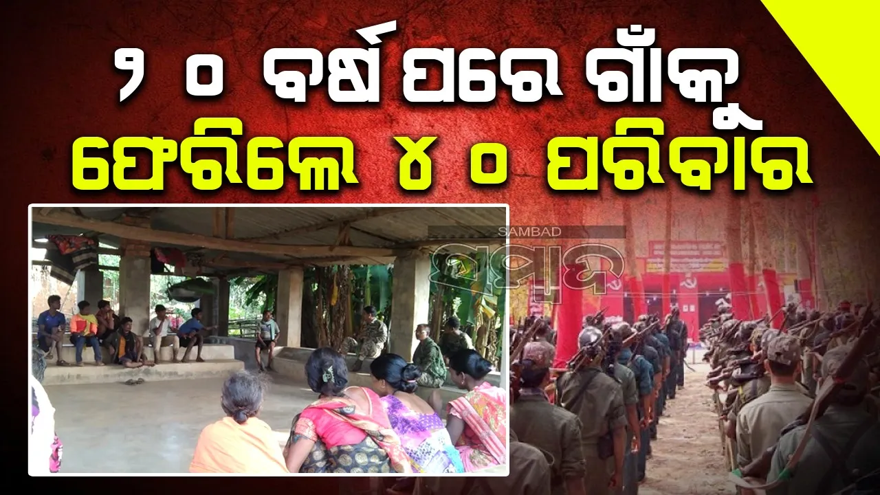  ନକ୍ସଲଙ୍କ ଯୋଗୁଁ ଭିଟାମାଟି ଛାଡ଼ି ବିସ୍ଥାପିତ ହୋଇଥିଲେ; ଏବେ ଗାଁକୁ ଫେରିଲେ