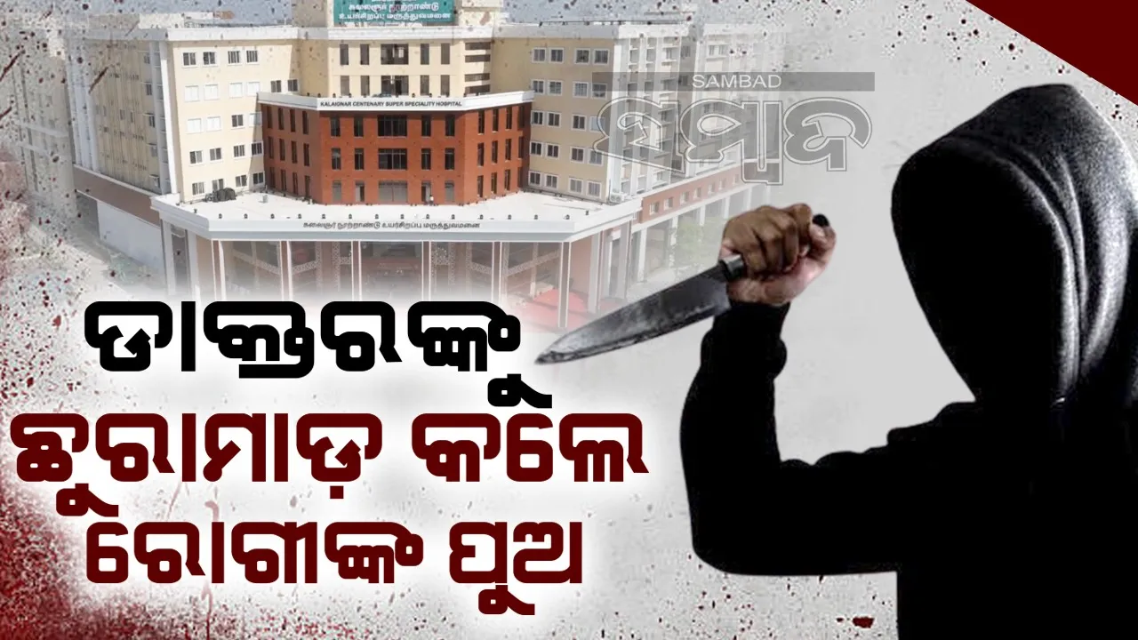  ଚେନ୍ନାଇ ହସ୍ପିଟାଲ୍‌ରେ ଡାକ୍ତରଙ୍କୁ ୭ ଥର ଛୁରୀରେ ଆଘାତ କଲେ ରୋଗୀଙ୍କ ପୁଅ