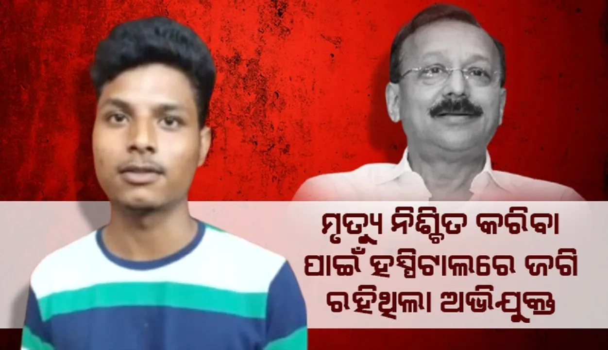 ମୃତ୍ୟୁ ନିଶ୍ଚିତ କରିବା ପାଇଁ ହସ୍ପିଟାଲରେ ଜଗି ରହିଥିଲା ମୁଖ୍ୟ ଅଭିଯୁକ୍ତ