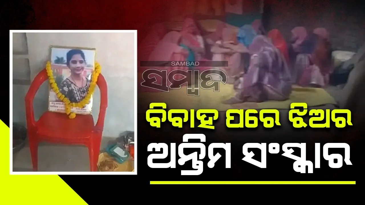  ବିବାହ ପରେ ଝିଅର ଅନ୍ତିମ ସଂସ୍କାର କଲେ ପରିବାରଲୋକ