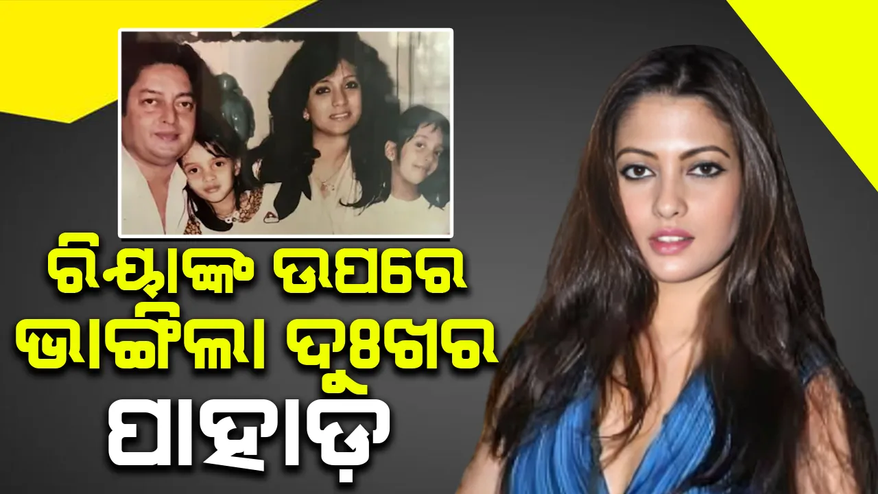  ବଲିଉଡ ଅଭିନେତ୍ରୀ ରିୟାଙ୍କ ଉପରେ ଭାଙ୍ଗିଲା ଦୁଃଖର ପାହାଡ଼