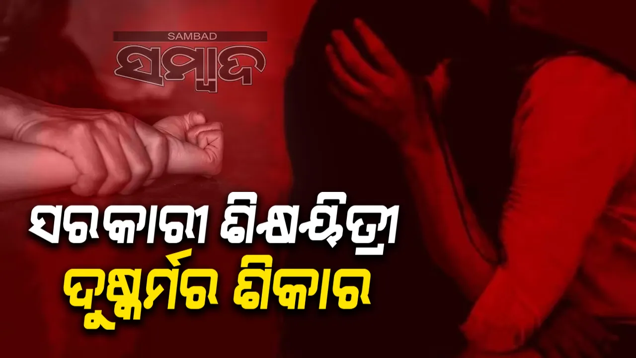  ଶିକ୍ଷକଙ୍କ ଦ୍ବାରା ଦୁଷ୍କର୍ମର ଶିକାର ହେଲେ ସରକାରୀ ଶିକ୍ଷୟିତ୍ରୀ