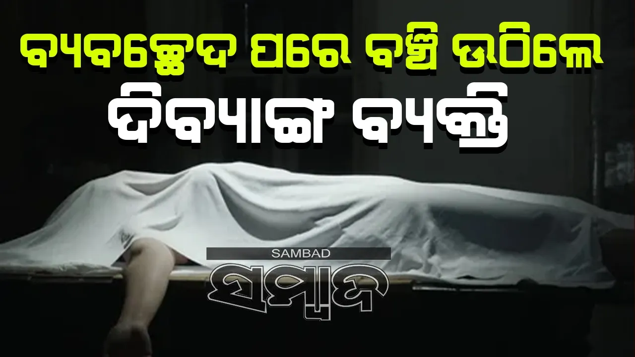  ବ୍ୟବଚ୍ଛେଦ ପରେ ବି ଶ୍ମଶାନରେ ବଞ୍ଚି ଉଠିଲେ ଦିବ୍ୟାଙ୍ଗ ବ୍ୟକ୍ତି