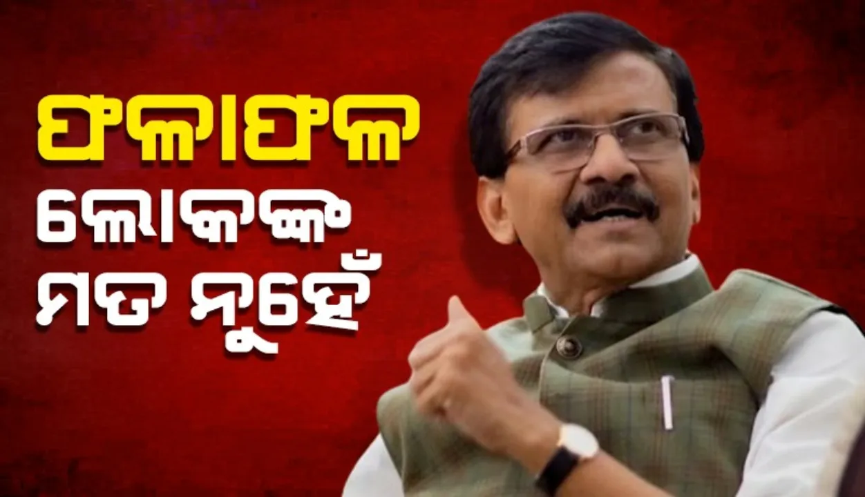  ନିର୍ବାଚନ ଫଳାଫଳ ମହାରାଷ୍ଟ୍ର ଲୋକଙ୍କ ମତ ନୁହେଁ: ସଞ୍ଜୟ ରାଉତ