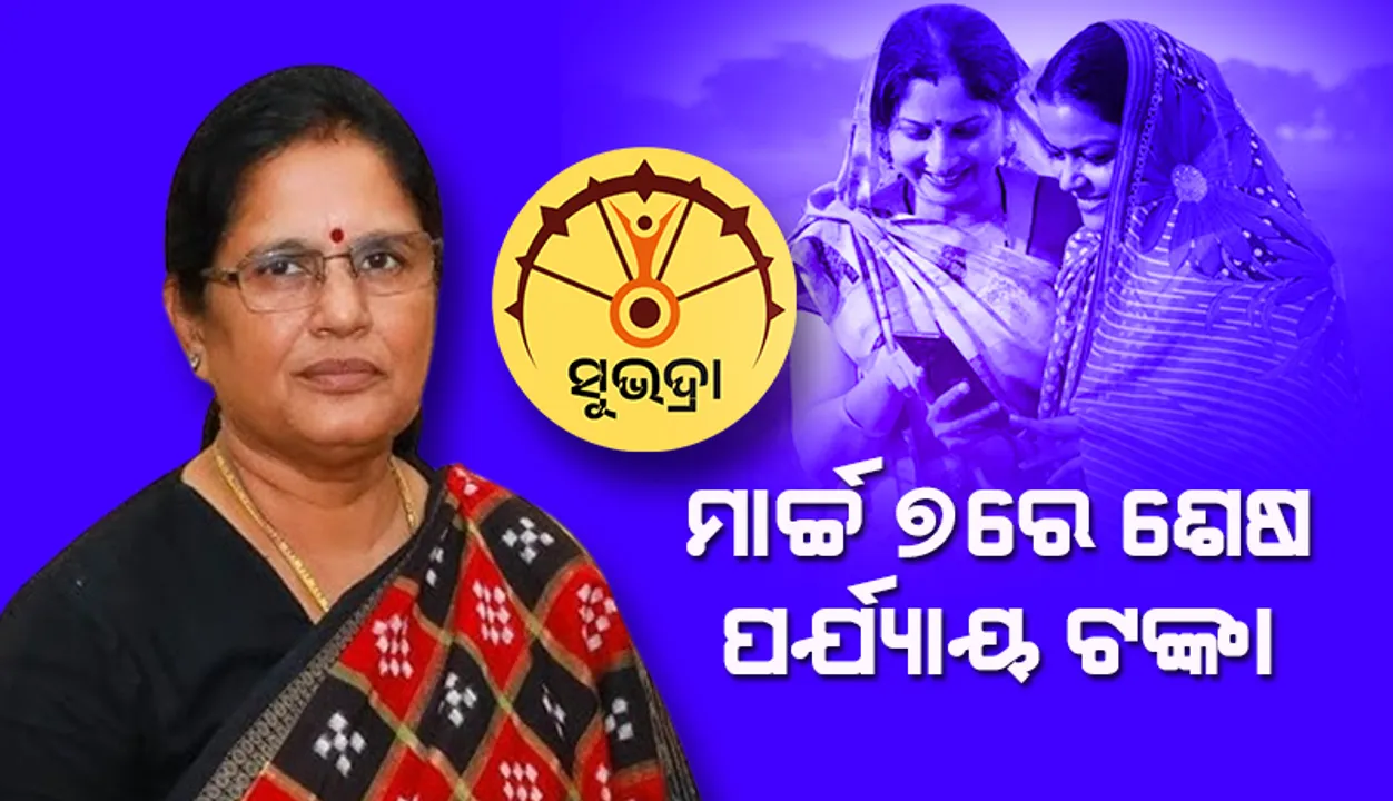  ମାର୍ଚ୍ଚ ୭ରେ ମିଳିବ ‘ସୁଭଦ୍ରା’ ପ୍ରଥମ କିସ୍ତିର ଶେଷ ପର୍ଯ୍ୟାୟ ଟଙ୍କା