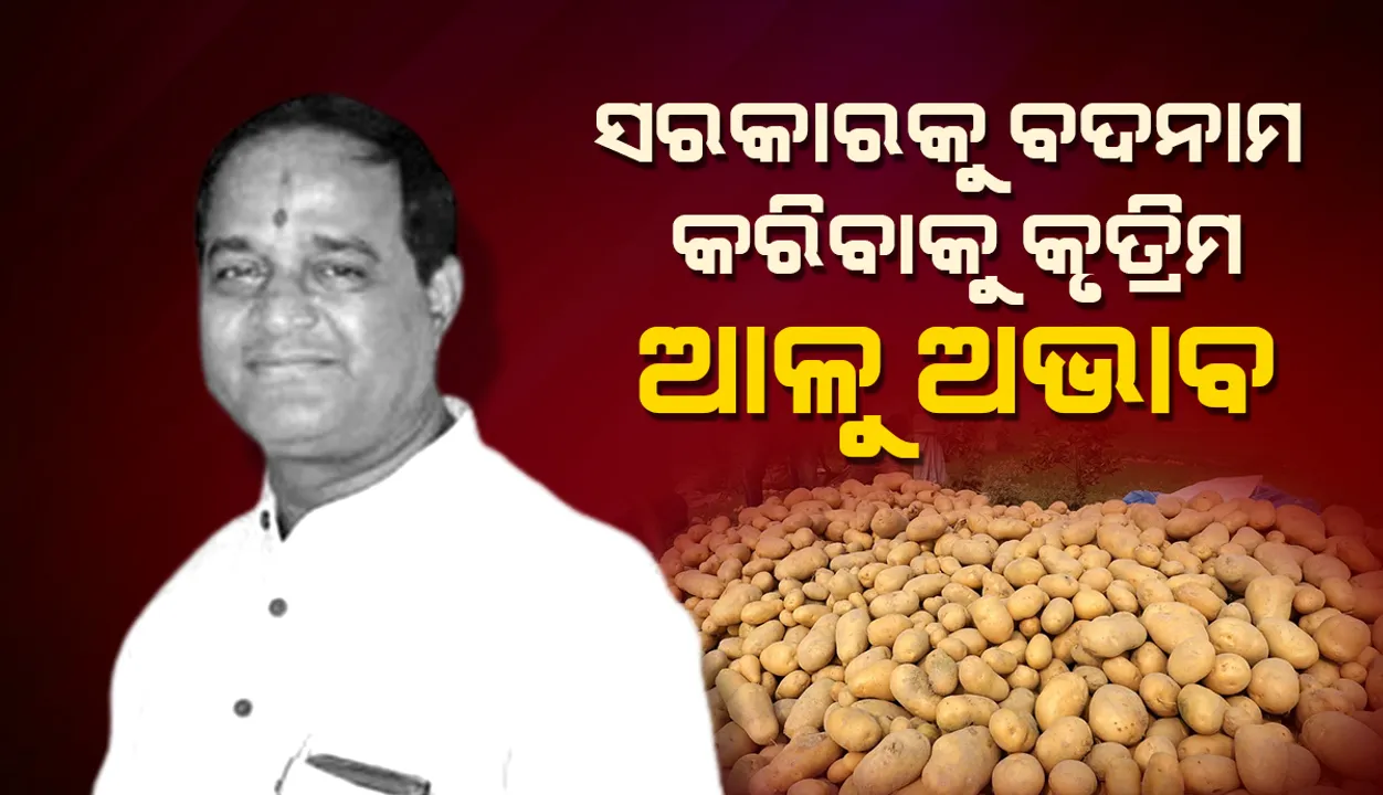  ସରକାରକୁ ବଦନାମ କରିବା ଲାଗି ମନୁଷ୍ୟକୃତ ଆଳୁ ଅଭାବ: ମନ୍ତ୍ରୀ କୃଷ୍ଣଚନ୍ଦ୍ର ପାତ୍ର