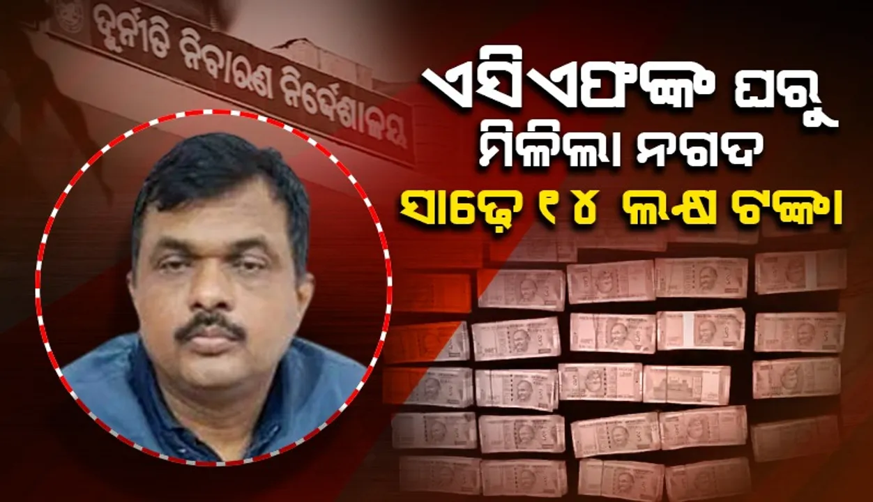  ହୀରାକୁଦ ବନ୍ୟପ୍ରାଣୀ ଏସିଏଫଙ୍କ ଘରୁ ନଗଦ ସାଢ଼େ ୧୪ ଲକ୍ଷ ଟଙ୍କା ଜବତ