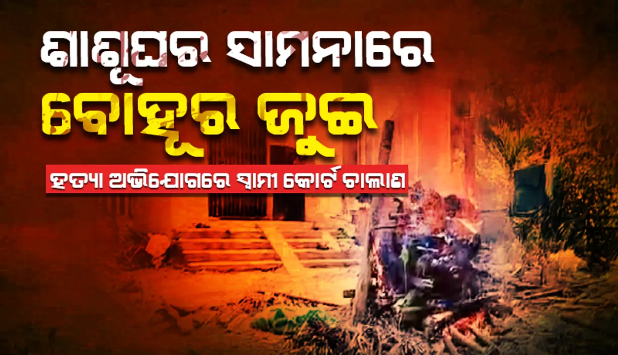  ଶାଶୂଘର ସାମନାରେ ବୋହୂର ଜୁଇ: ହତ୍ୟା ଅଭିଯୋଗରେ ସ୍ବାମୀ କୋର୍ଟ ଚାଲାଣ, ଶାଶୂ-ଶ୍ବଶୁର ଫେରାର