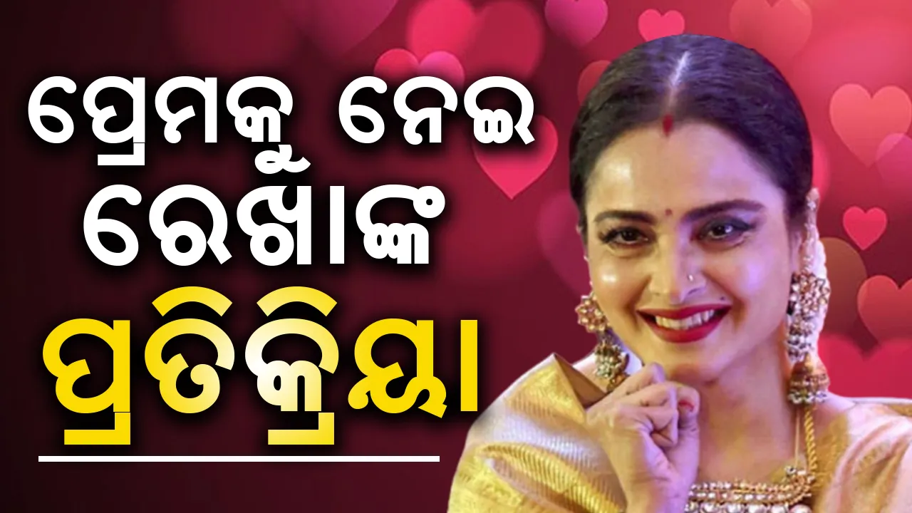  ପ୍ରେମକୁ ନେଇ ଏଭଳି ପ୍ରତିକ୍ରିୟା ଦେଲେ ରେଖା