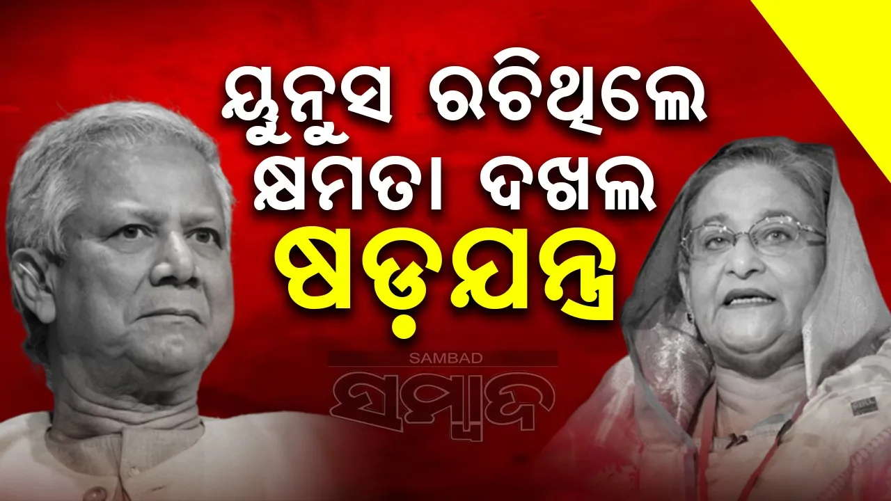  ହସିନାଙ୍କୁ ହଟାଇବା ପାଇଁ ଏ, ବି ଏବଂ ସି ଷଡ଼ଯନ୍ତ୍ର ରଚିଥିଲେ ୟୁନୁସ