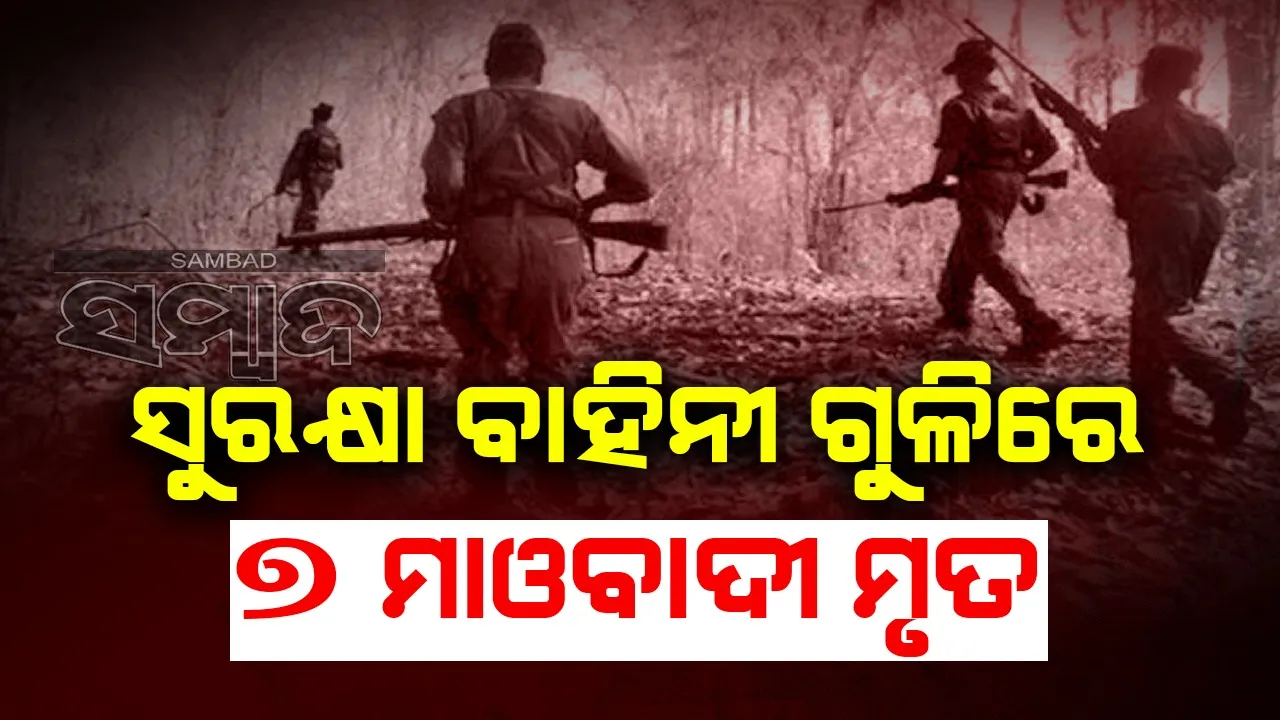  ଛତିଶଗଡ଼: ସୁରକ୍ଷାବାହିନୀ ଗୁଳିରେ ୭ ମାଓବାଦୀ ମୃତ