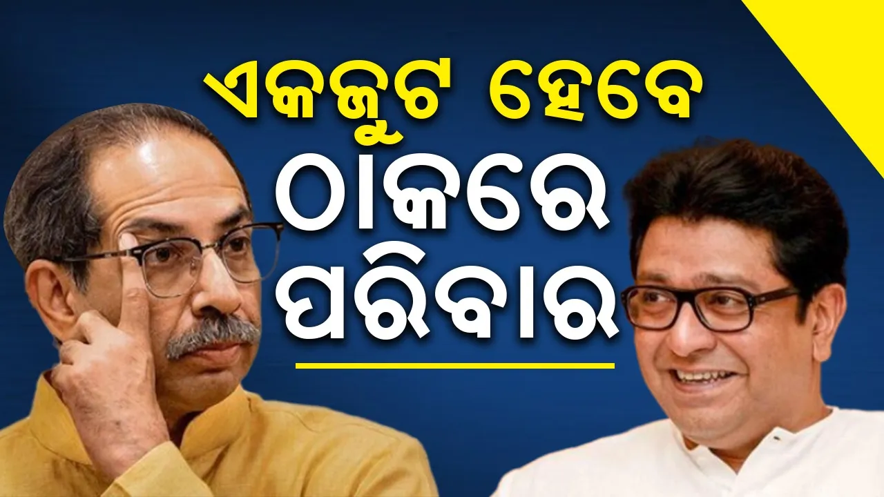 ମହାରାଷ୍ଟ୍ର ରାଜନୀତିରେ ପରିବର୍ତ୍ତନ ଆଣିବା ପାଇଁ ଠାକରେ ପରିବାର ଏକଜୁଟ ହେବେ !