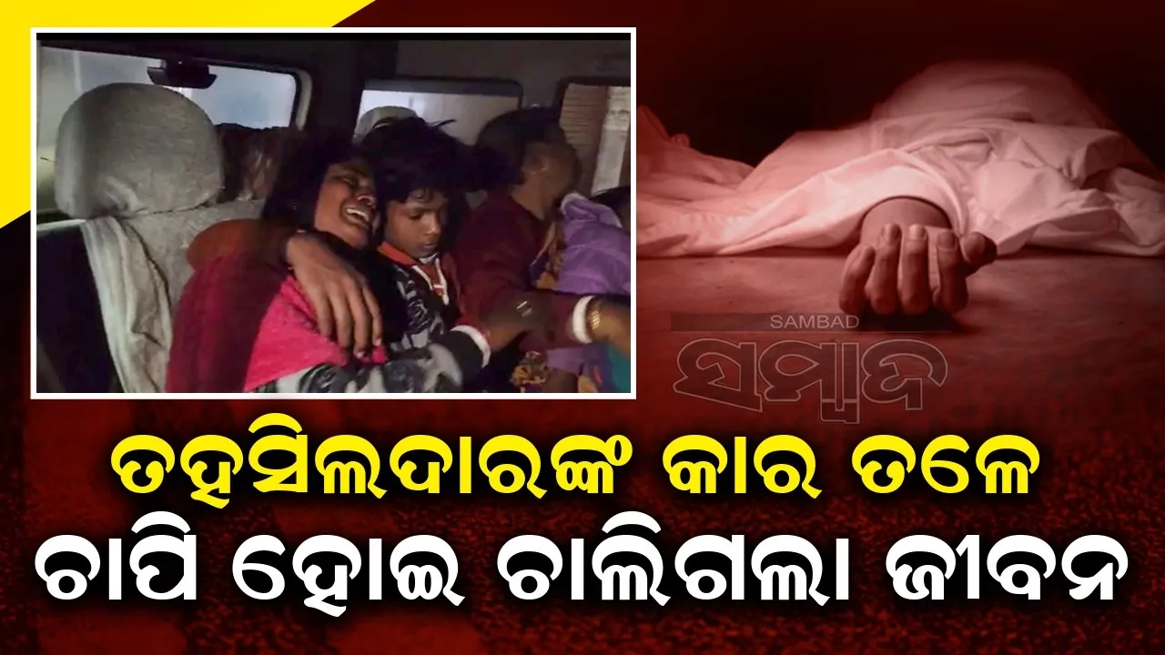  ୩୦କିଲୋମିଟର ଯାଏ ଘୋଷାଡ଼ି ନେଲା ତହସିଲଦାରଙ୍କ କାର, ଛଟପଟ ହୋଇ ଚାଲିଗଲା ଯୁବକଙ୍କ ଜୀବନ