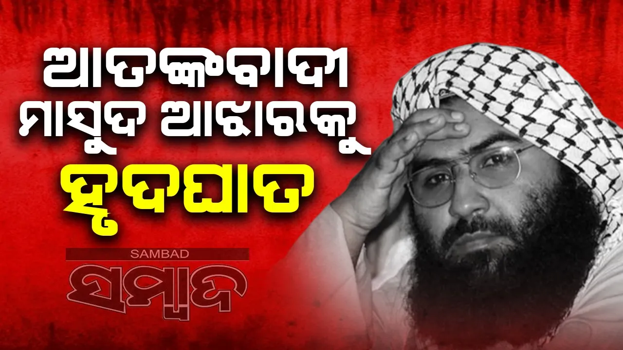  କୁଖ୍ୟାତ ଆତଙ୍କବାଦୀ ମାସୁଦ ଆଝାରକୁ ହୃଦଘାତ