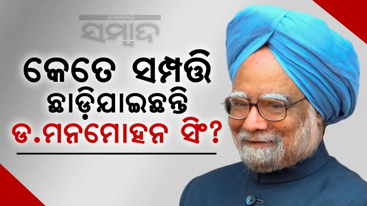  କେତେ କୋଟିର ସମ୍ପତ୍ତି ଛାଡ଼ିଯାଇଛନ୍ତି ଡ. ମନମୋହନ ସିଂହ?