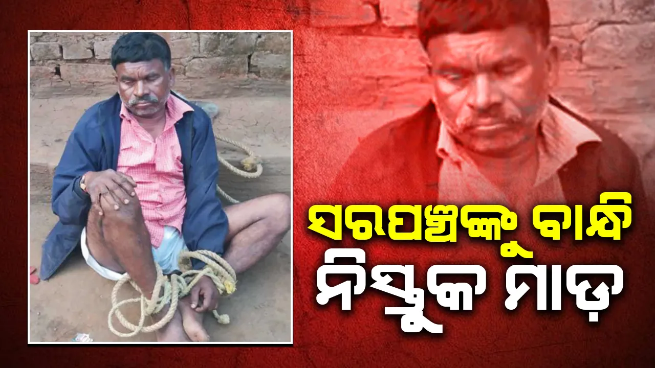  ସରପଞ୍ଚଙ୍କୁ ବାନ୍ଧି ନିସ୍ତୁକ ମାଡ଼