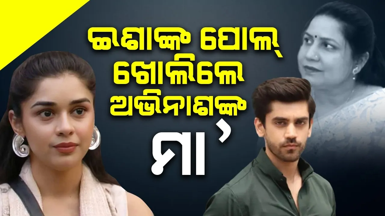  ବିଗ୍ ବସରେ ଇଶା ସିଂଙ୍କୁ ନେଇ ବଡ଼ ଖୁଲାସା କଲେ ଅଭିନାଶ ମିଶ୍ରାଙ୍କ ମା'