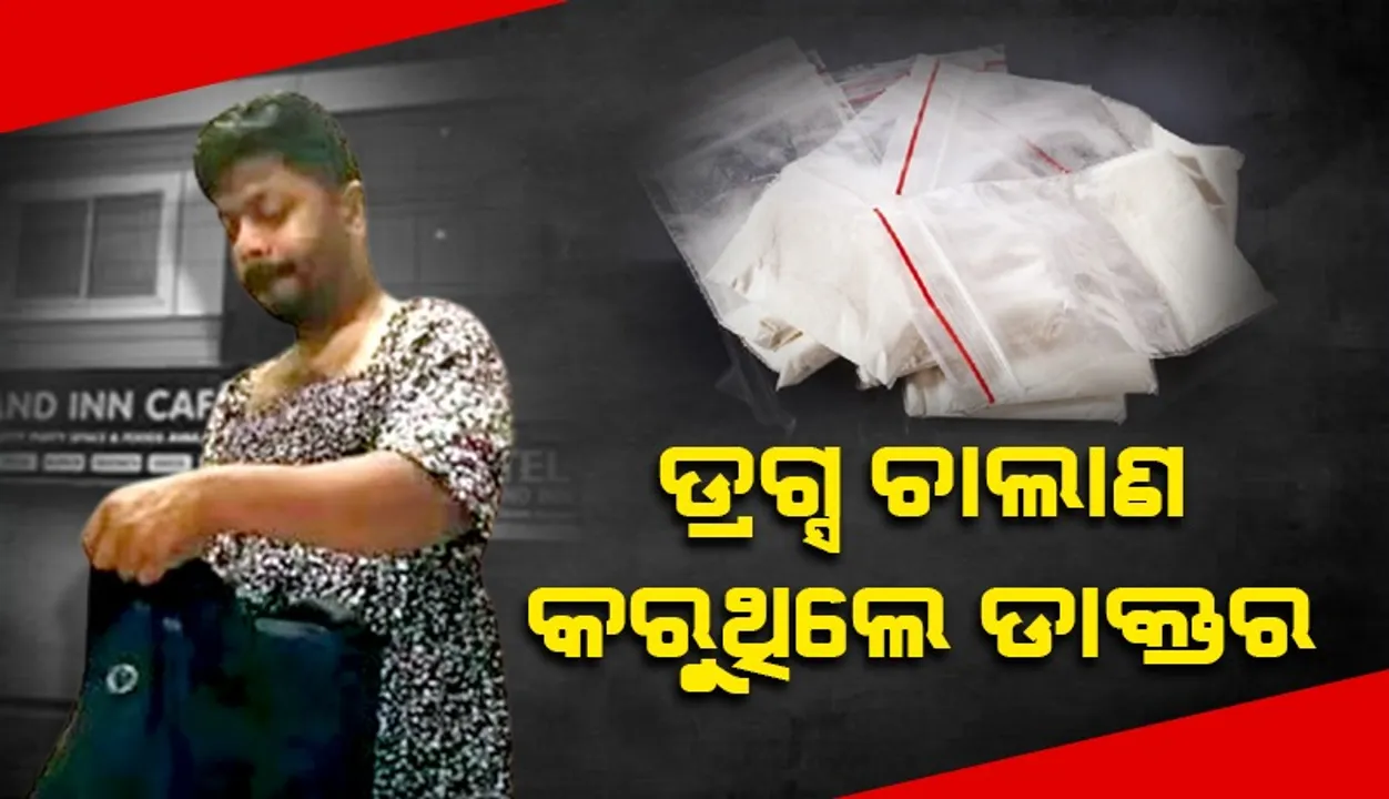  ସାଙ୍ଗଙ୍କ ସହ ମିଶି ଡ୍ରଗ୍ସ ଓ ଗଞ୍ଜେଇ ଚାଲାଣ କରୁଥିଲେ ଡାକ୍ତର