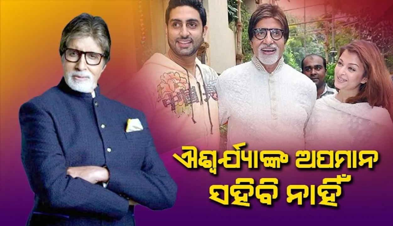  ପୁଅର ସହିଯିବି, ହେଲେ ଐଶ୍ବର୍ଯ୍ୟାଙ୍କ ଅପମାନ ସହିବି ନାହିଁ: ଅମିତାଭ ବଚ୍ଚନ