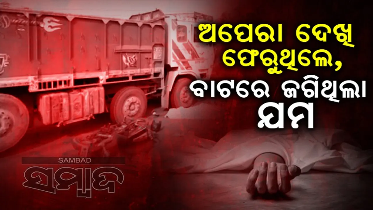  ଅପେରା ଦେଖି ଫେରୁଥିଲେ: ଧକ୍କା ଦେଲା ଟ୍ରକ୍, ଚାଲିଗଲା ଯୁବତୀଙ୍କ ଜୀବନ, ୨ ଗୁରୁତର