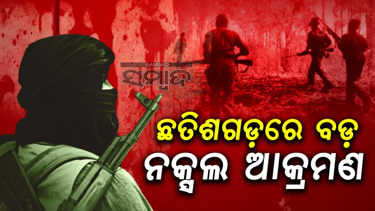  ଛତିଶଗଡ଼ରେ ବଡ଼ ନକ୍ସଲ ଆକ୍ରମଣ, ୯ ଯବାନ ସହିଦ୍