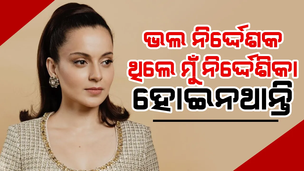  କାମ କରିବାକୁ ସ୍ବପ୍ନ ଦେଖିବା ଭଳି ନିର୍ଦ୍ଦେଶକ ଇଣ୍ଡଷ୍ଟ୍ରିରେ ନାହାନ୍ତି: କଙ୍ଗନା