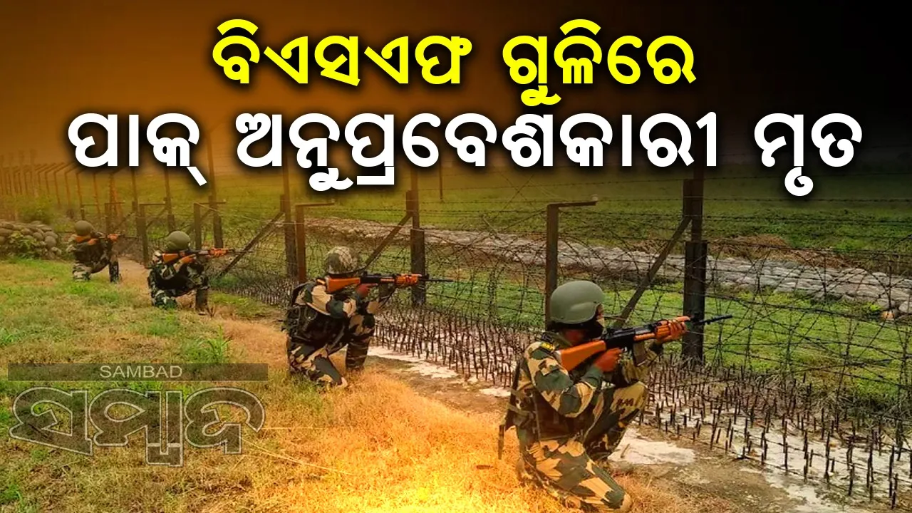  କୁହୁଡ଼ି ସୁଯୋଗରେ ଭାରତରେ ଅନୁପ୍ରବେଶ କରୁଥିଲା, ହେଲା ବିଏସଏଫ ଗୁଳିର ଶିକାର