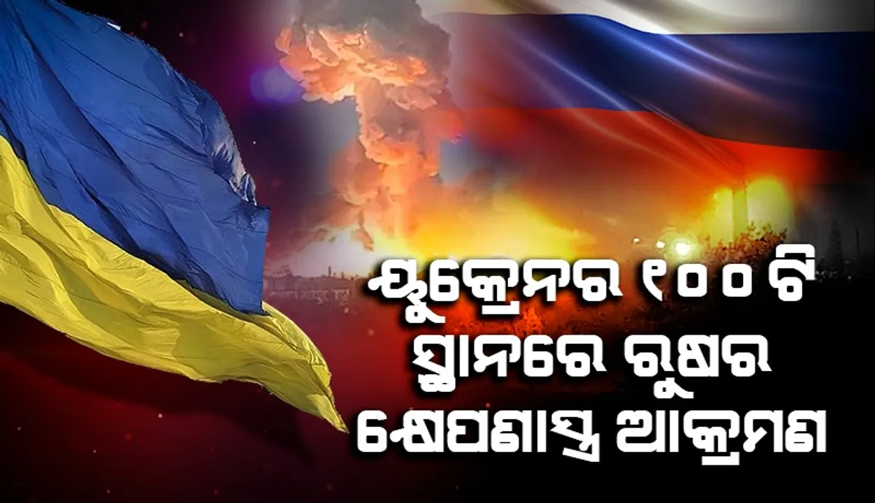  ୟୁକ୍ରେନର ୧୦୦ଟି ସ୍ଥାନରେ ରୁଷର ପ୍ରଚଣ୍ଡ ଆକ୍ରମଣ