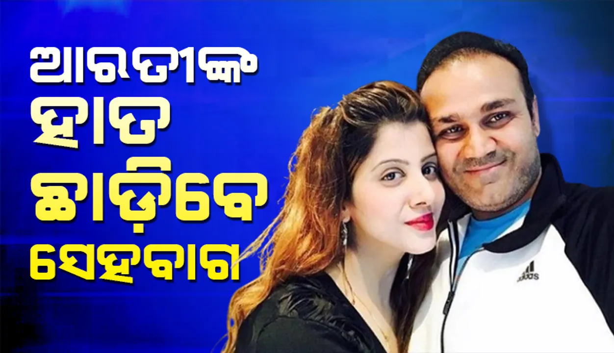  ଆରତୀଙ୍କ ହାତ ଛାଡ଼ିବେ ସେହବାଗ