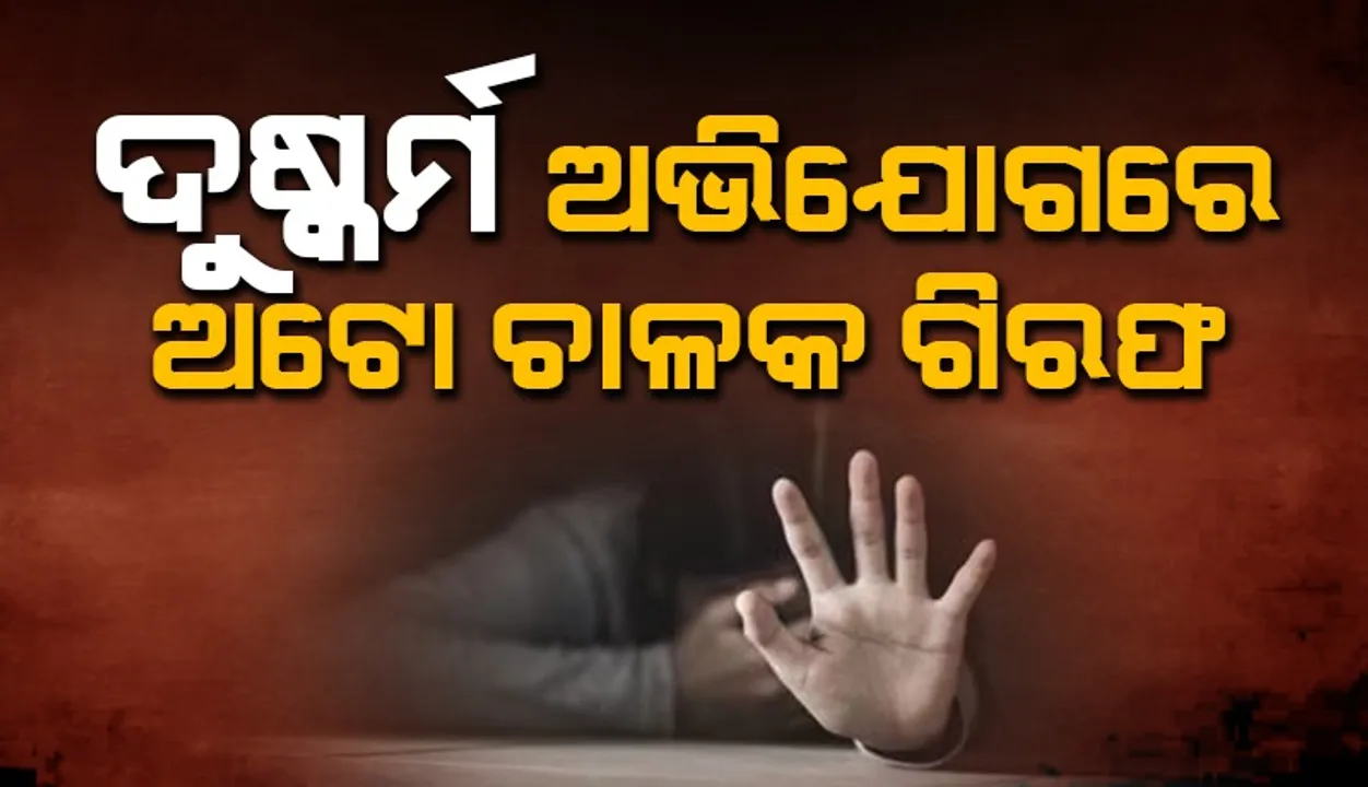  ୨୦ ବର୍ଷୀୟା ମହିଳାଙ୍କୁ ଦୁଷ୍କର୍ମ କରିବା ଅଭିଯୋଗରେ ଅଟୋ ଚାଳକ ଗିରଫ