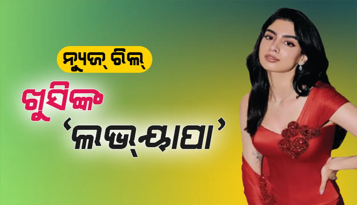  ନ୍ୟୁଜ୍‌ ରିଲ୍‌: ଖୁସିଙ୍କ ‘ଲଭ୍‌ୟାପା’