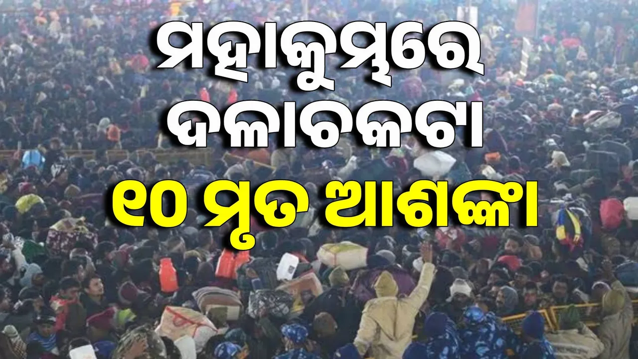  ମହାକୁମ୍ଭରେ ମହାଅଘଟଣ: ଦଳାଚକଟାରେ ୧୦ ମୃତ ଆଶଙ୍କା, ଶତାଧିକ ଆହତ