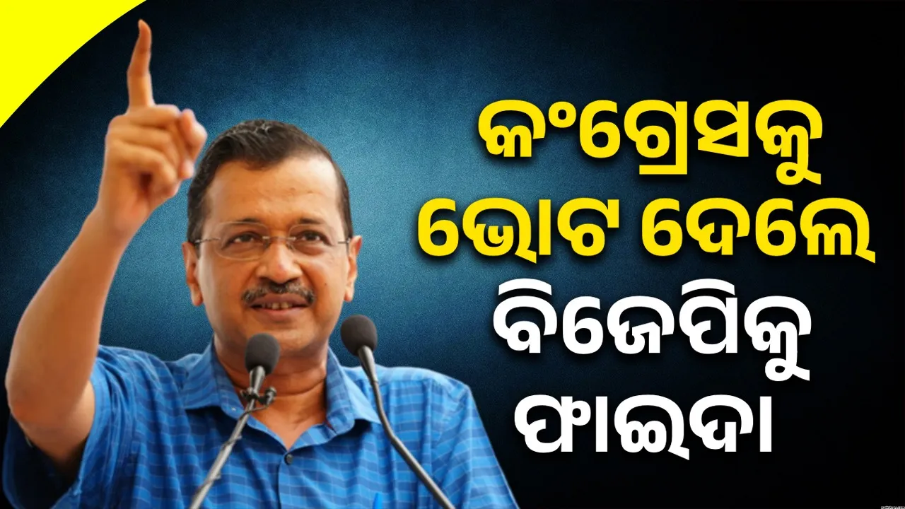  କଂଗ୍ରେସକୁ ଭୋଟ ଦେଲେ ବିଜେପିକୁ ଫାଇଦା : କେଜ୍ରିଓ୍ବାଲ