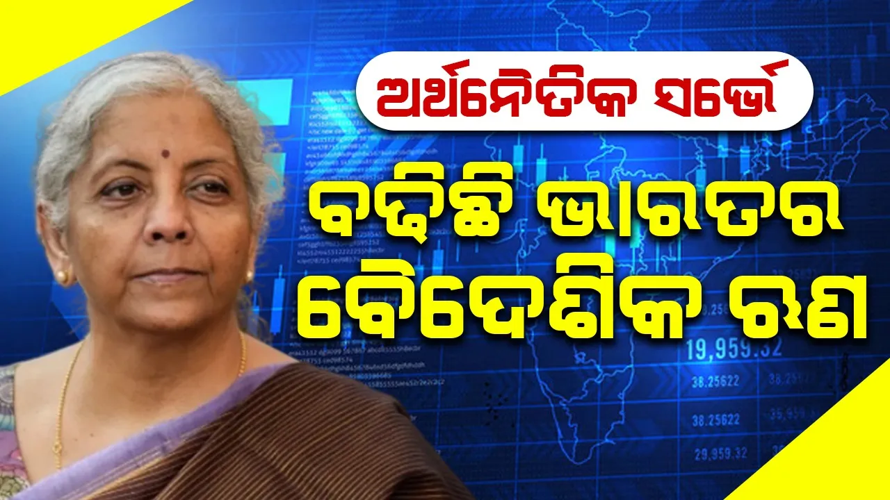  ଅର୍ଥନୈତିକ ସର୍ଭେ : ଦେଶ ଉପରେ ୭୧୧ ବିଲିୟନ ଡଲାରର ବୈଦେଶିକ ଋଣ