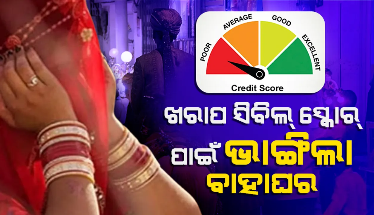  ଖରାପ ସିବିଲ୍ ସ୍କୋର୍‌ ପାଇଁ ଭାଙ୍ଗିଲା ବାହାଘର